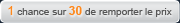 1 chance sur 30 de remporter le prix